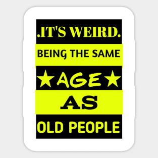 It's weird being the same age as old people Sticker